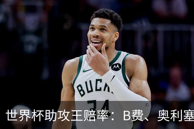 世界杯助攻王赔率：B费、奥利塞11最为热门，亚马尔、梅西均为13