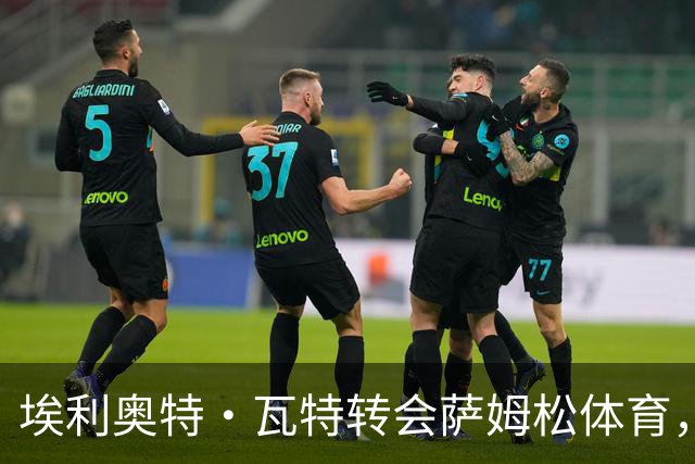 埃利奥特·瓦特转会萨姆松体育，签约四年