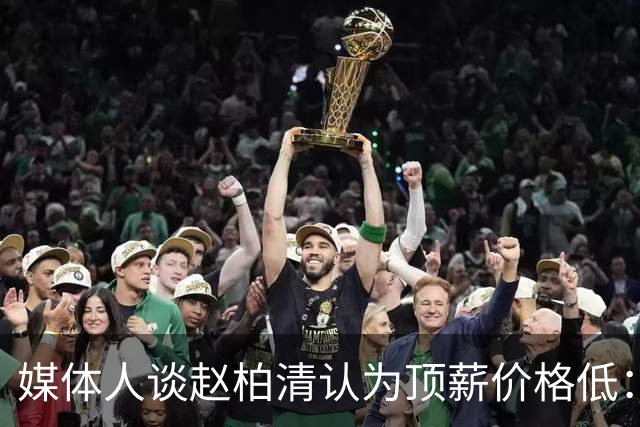 媒体人谈赵柏清认为顶薪价格低：理论上最低80万 应该不会这么少