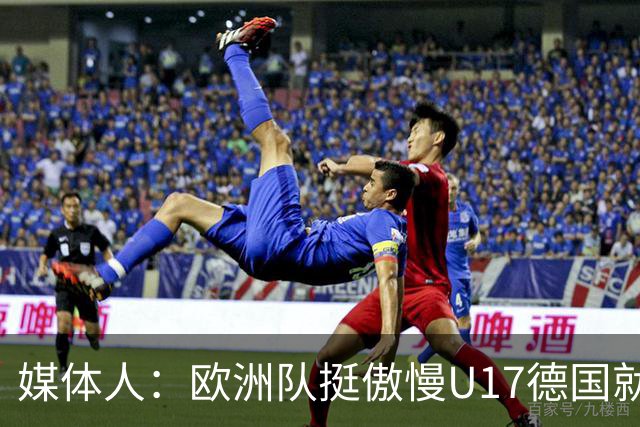 媒体人：欧洲队挺傲慢U17德国就很明显 赛前绝对没有怎么研究我们