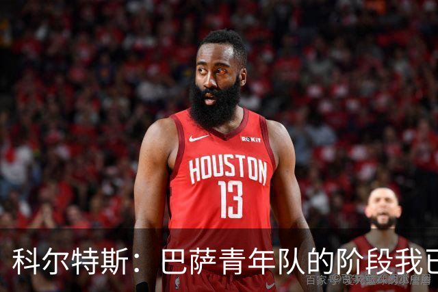 科尔特斯：巴萨青年队的阶段我已经走完，希望能够留在一线队