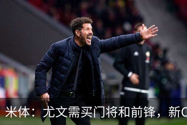 米体：尤文需买门将和前锋，新CEO以为前任已在谈结果是一纸空白