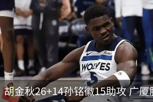 胡金秋26+14孙铭徽15助攻 广厦胜山西夺4连胜