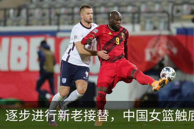 逐步进行新老接替，中国女篮触底反弹！