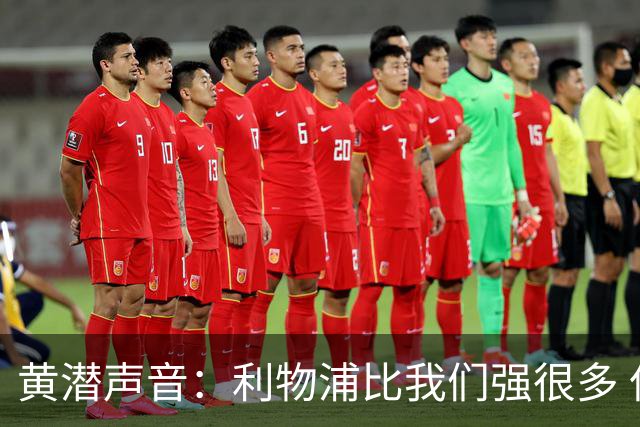 黄潜声音：利物浦比我们强很多 但结果并非决定性